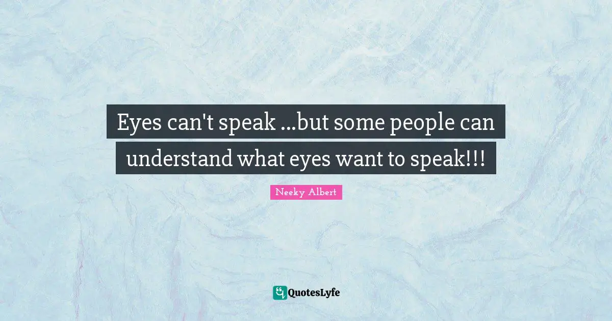 Eyes can't speak ...but some people can understand what eyes want to speak!!!
