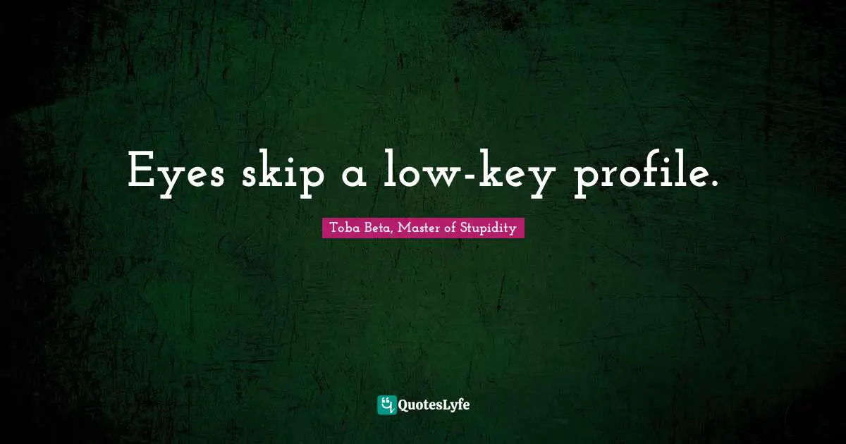 Low Key Quotes: "Eyes skip a low-key profile."