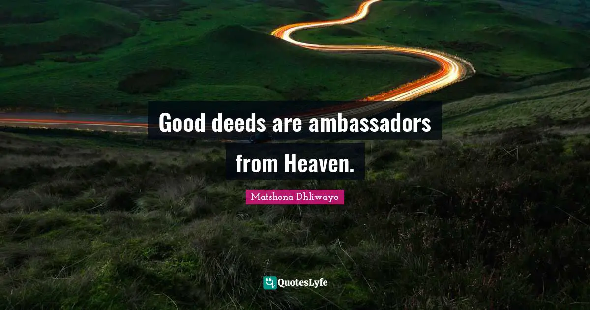 Good deeds are ambassadors from Heaven.