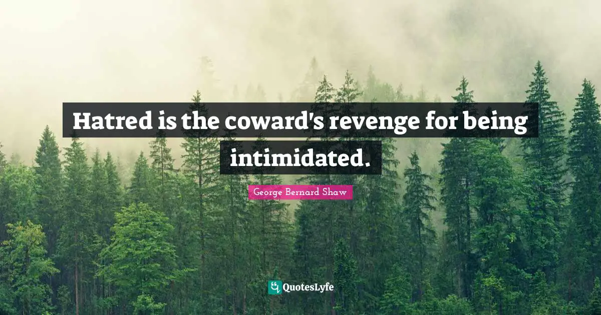 Hatred Quotes: "Hatred is the coward's revenge for being intimidated."