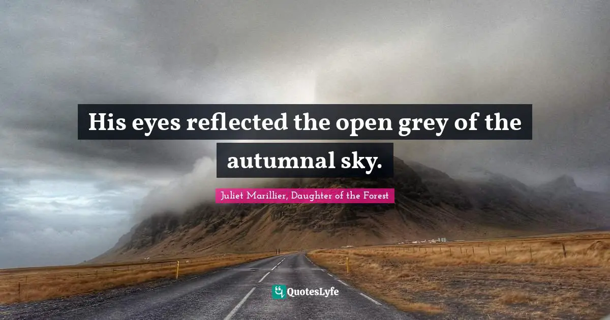 His eyes reflected the open grey of the autumnal sky.