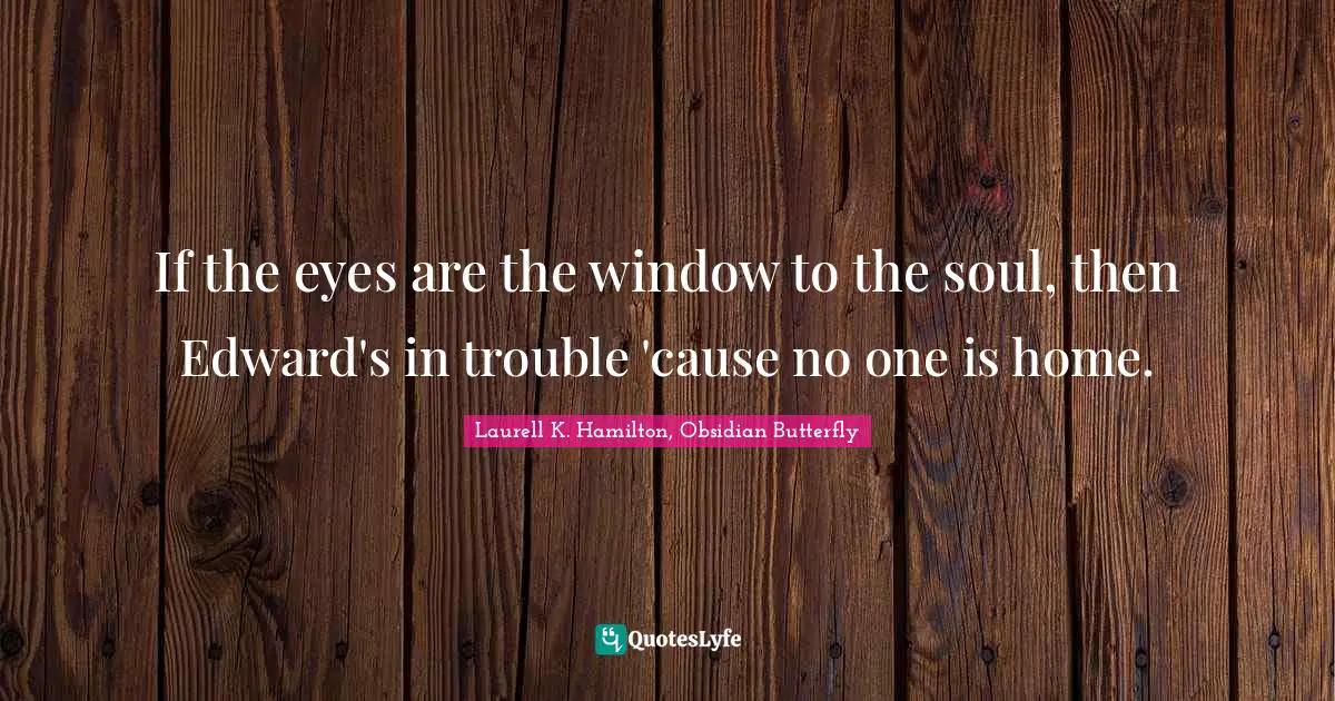If the eyes are the window to the soul, then Edward's in trouble 'cause no one is home.