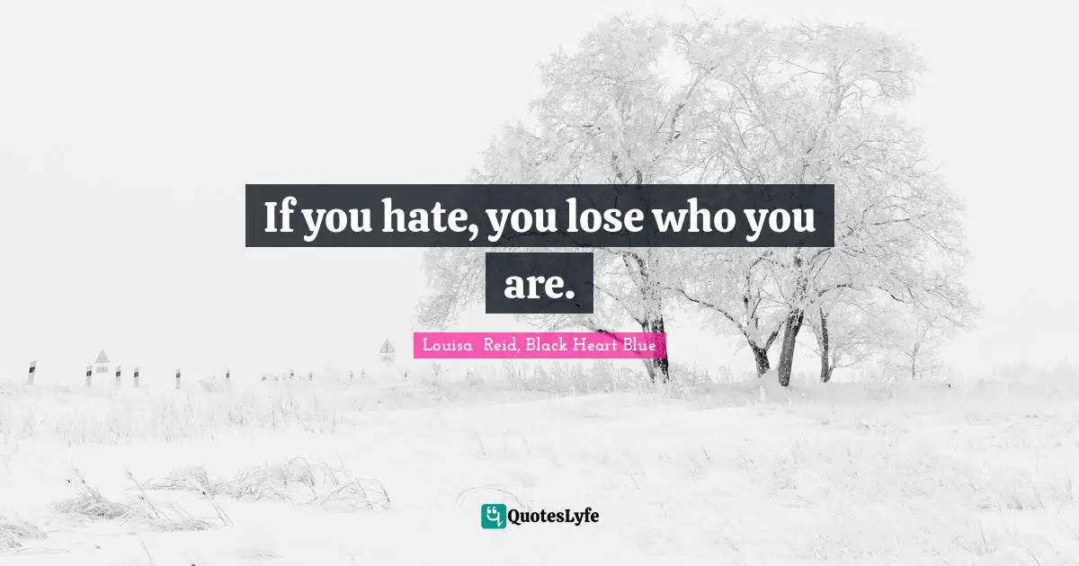 If you hate, you lose who you are.