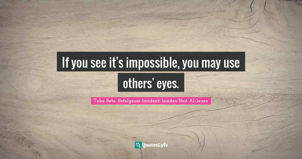If you see it's impossible, you may use others' eyes.