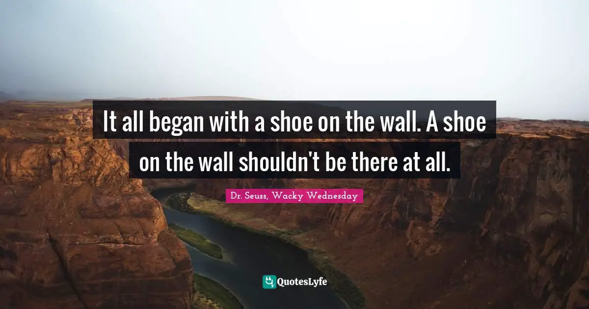 It all began with a shoe on the wall. A shoe on the wall shouldn't be there at all.