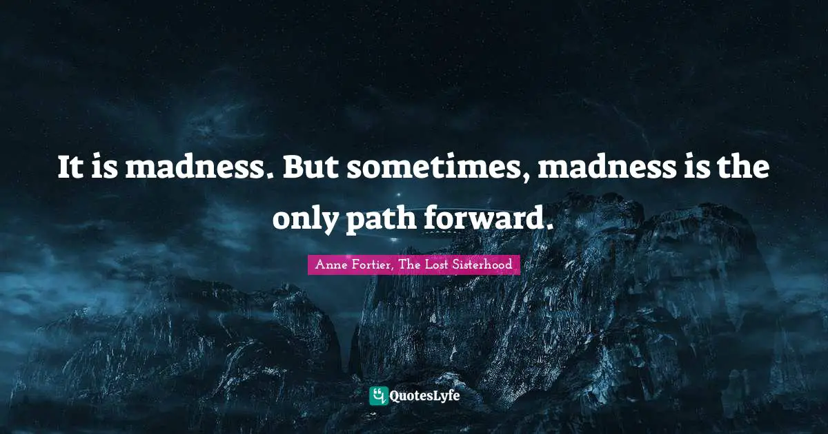 It is madness. But sometimes, madness is the only path forward.