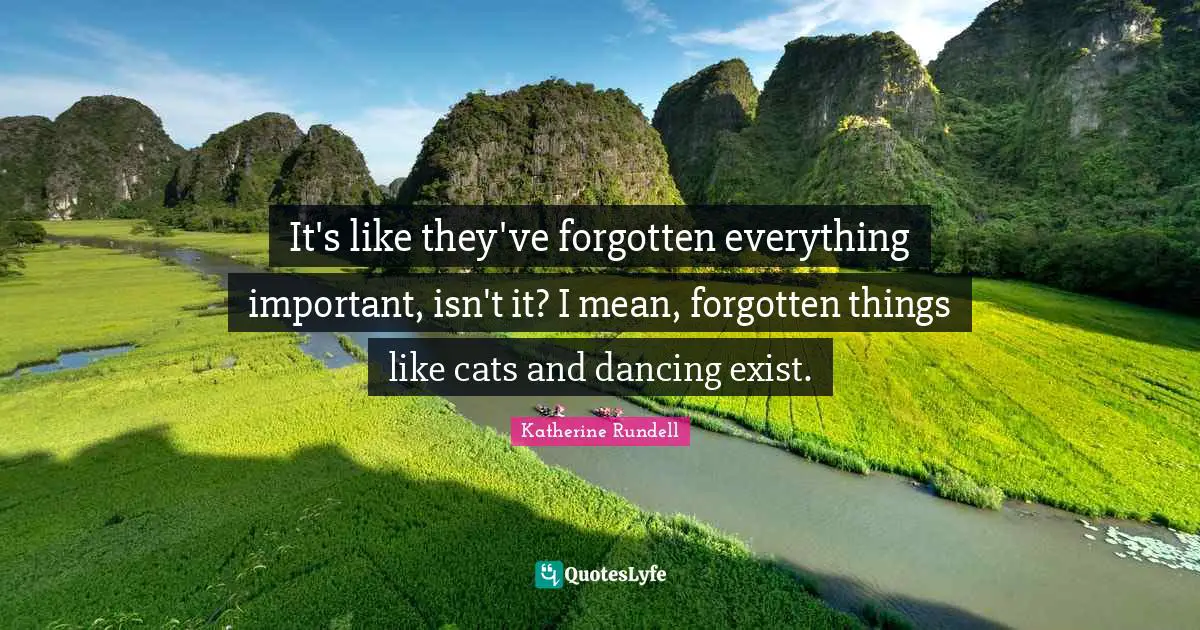 It's like they've forgotten everything important, isn't it? I mean, forgotten things like cats and dancing exist.