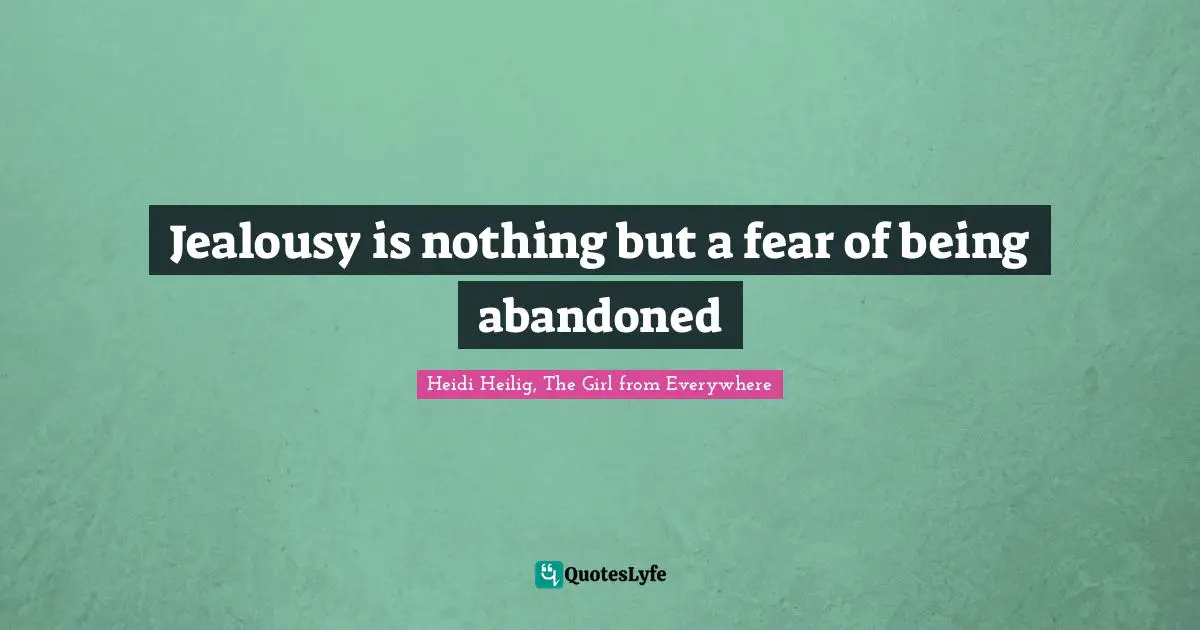 Jealousy is nothing but a fear of being abandoned