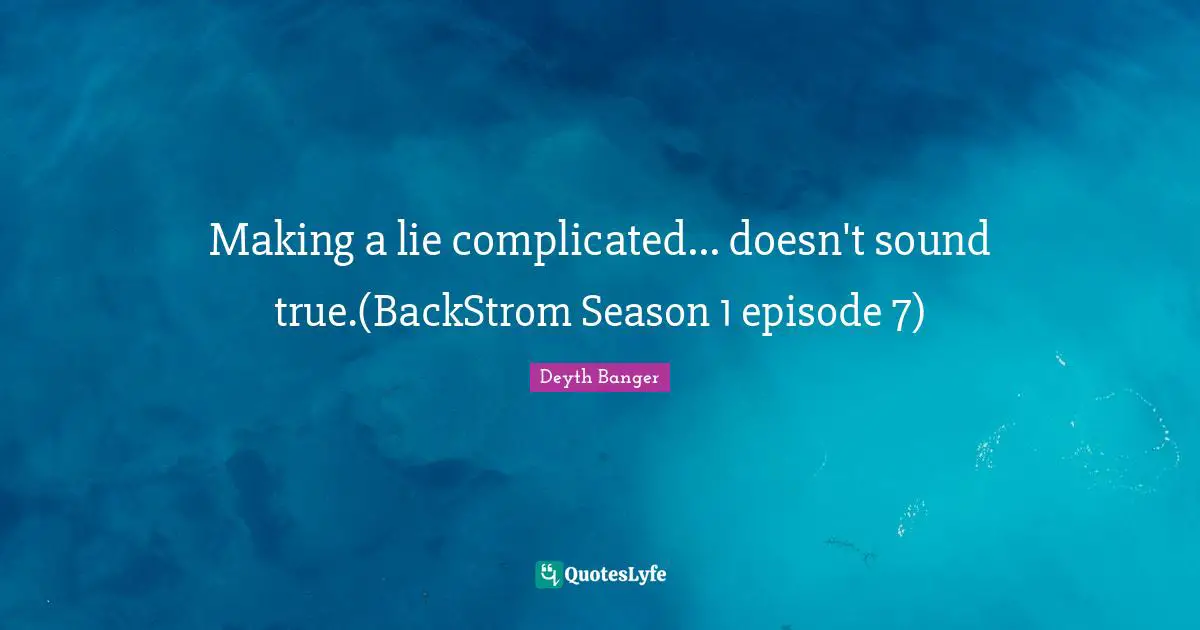 Deyth Banger Quotes: "Making a lie complicated... doesn't sound true.(BackStrom Season 1 episode 7)"