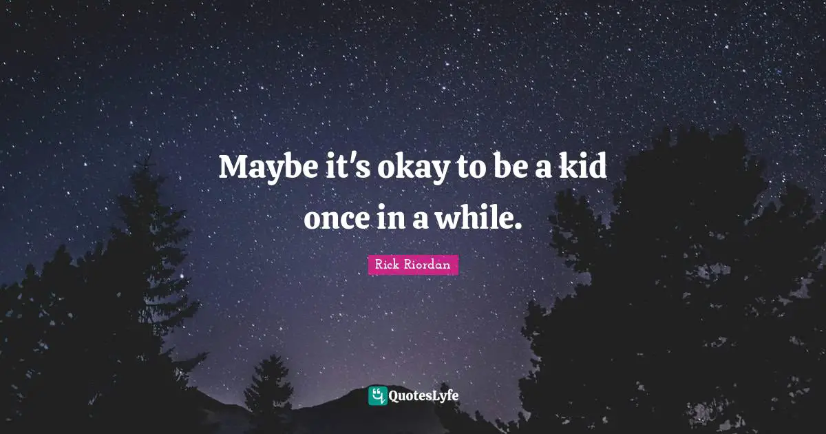 Maybe it's okay to be a kid once in a while.