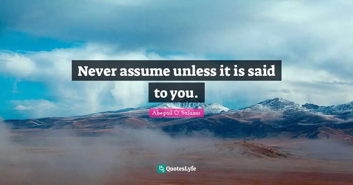 Never assume unless it is said to you.