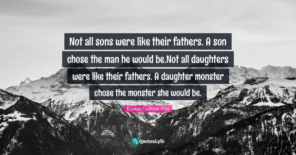 Not all sons were like their fathers. A son chose the man he would be.Not all daughters were like their fathers. A daughter monster chose the monster she would be.