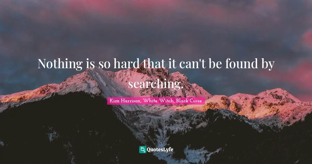 Nothing is so hard that it can't be found by searching.