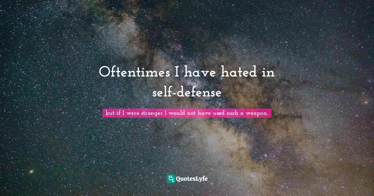 Foam Quotes: "Oftentimes I have hated in self-defense"