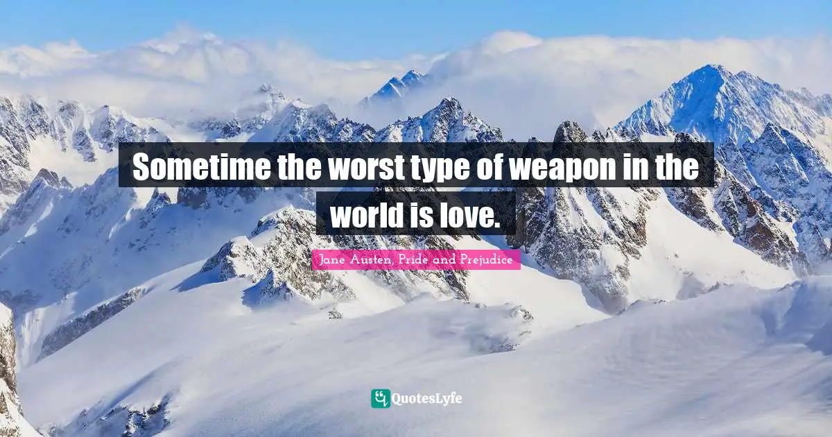 Love Hurts Quotes: "Sometime the worst type of weapon in the world is love."