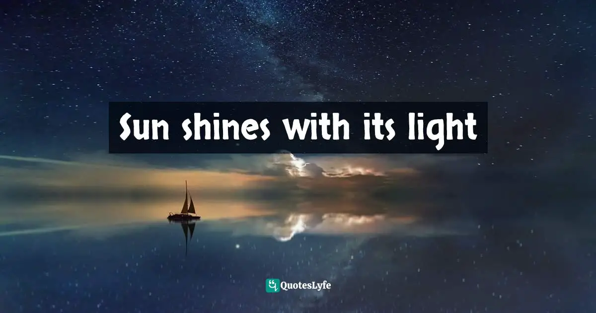 Shine Quotes: "Sun shines with its light"