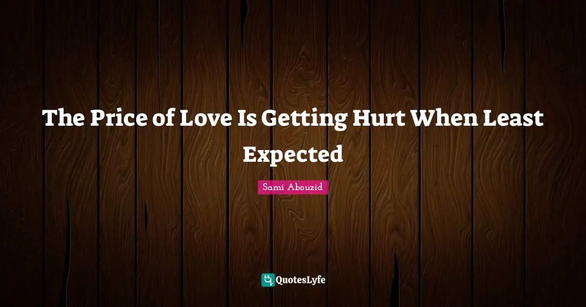 Sami Abouzid Quotes: "The Price of Love Is Getting Hurt When Least Expected"