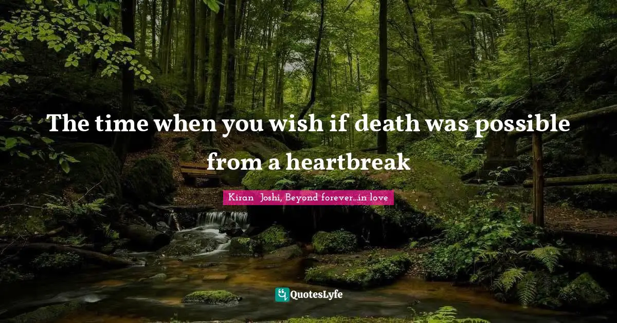 The time when you wish if death was possible from a heartbreak