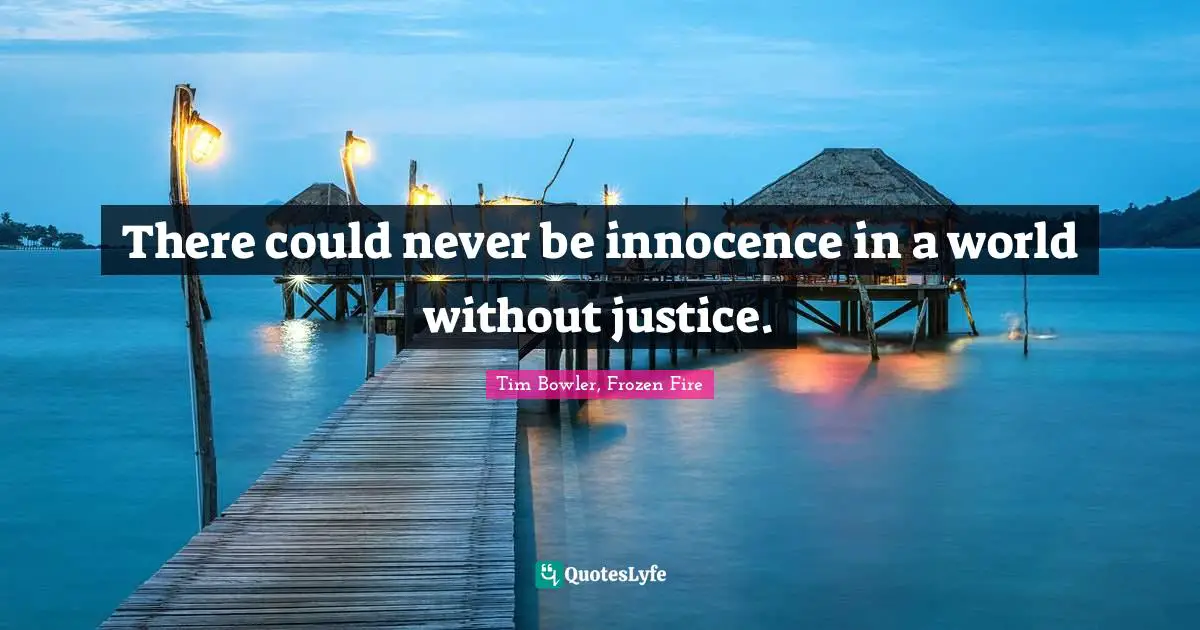 There could never be innocence in a world without justice.