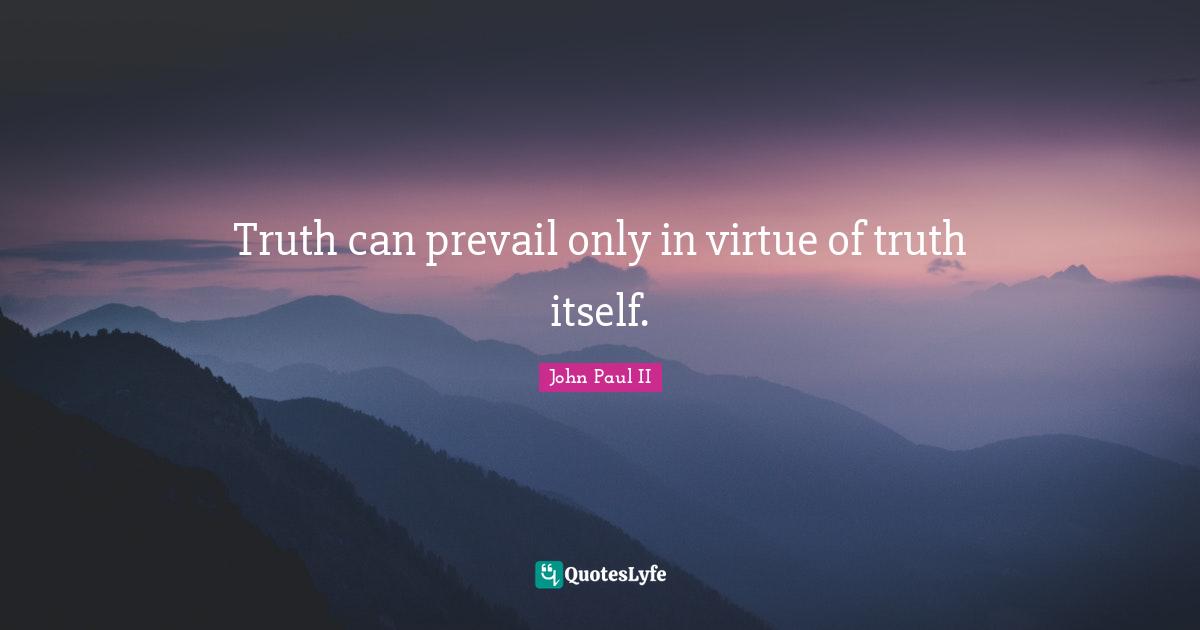 Truth can prevail only in virtue of truth itself.