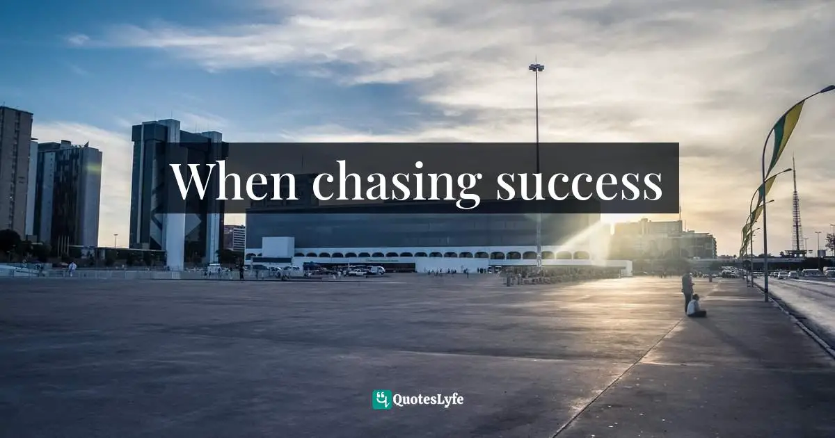 When chasing success