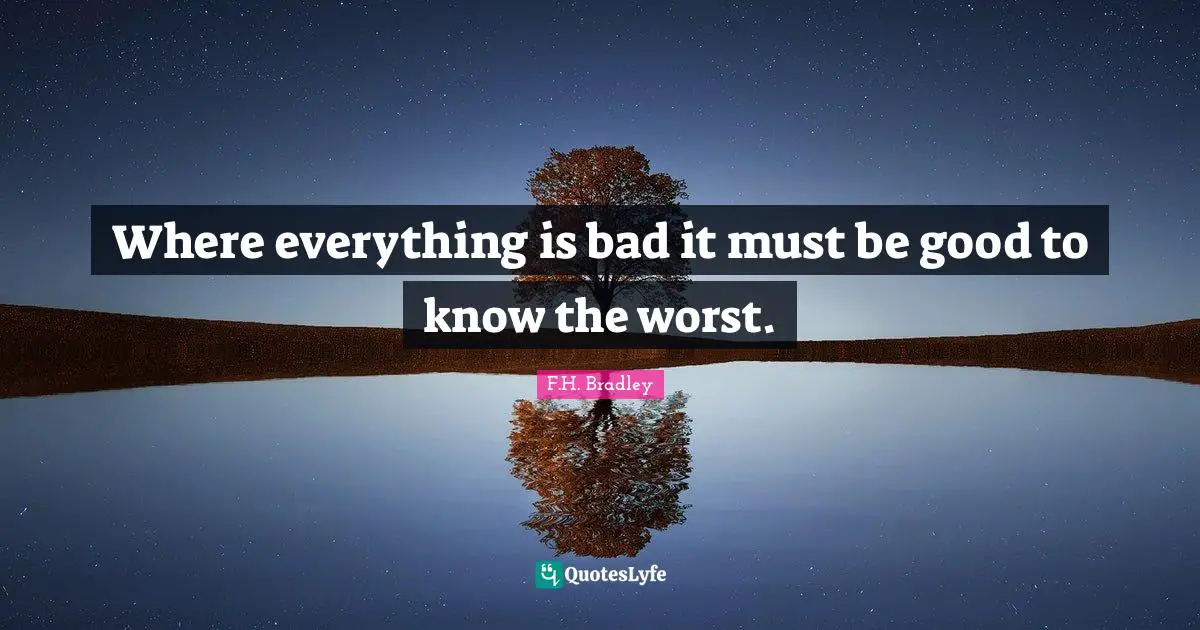 Where everything is bad it must be good to know the worst.