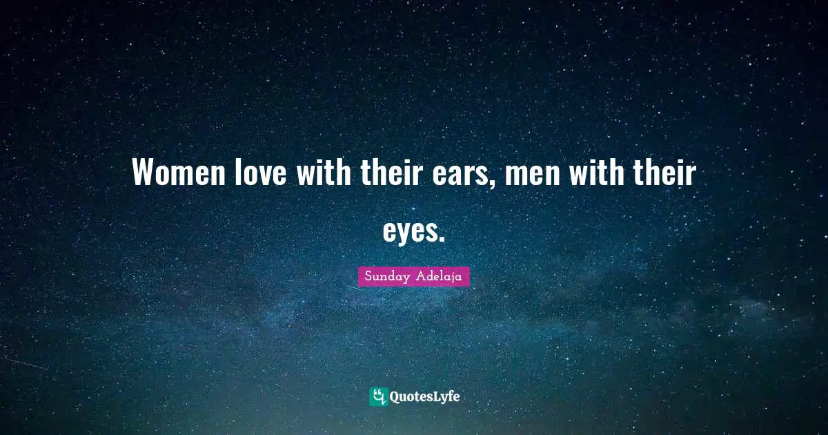 Women love with their ears, men with their eyes.