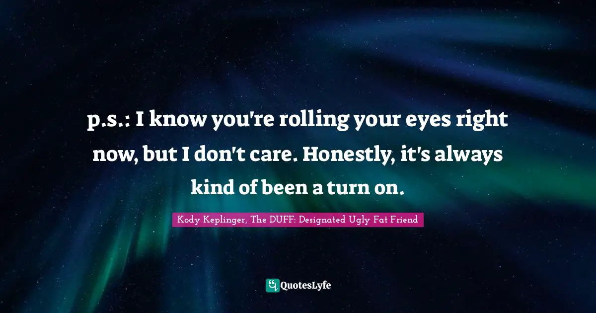 p.s.: I know you're rolling your eyes right now, but I don't care. Honestly, it's always kind of been a turn on.