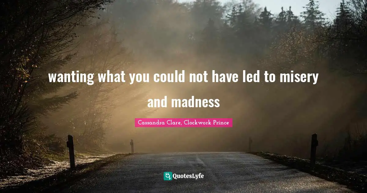 Clockwork Prince Quotes: "wanting what you could not have led to misery and madness"