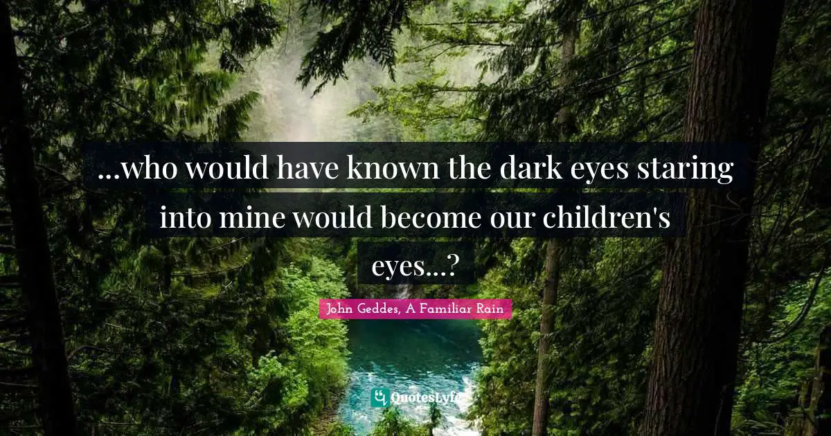 ...who would have known the dark eyes staring into mine would become our children's eyes...?
