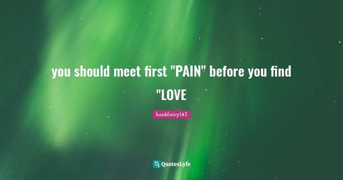 Strong Woman Quotes: "you should meet first "PAIN" before you find "LOVE"