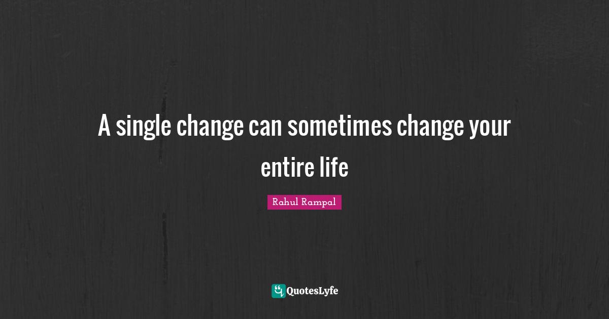 A single change can sometimes change your entire life