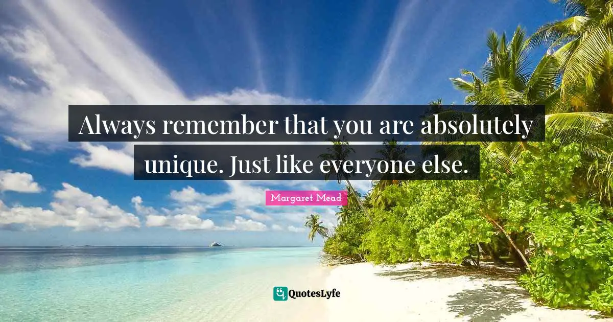 Individuality Quotes: "Always remember that you are absolutely unique. Just like everyone else."
