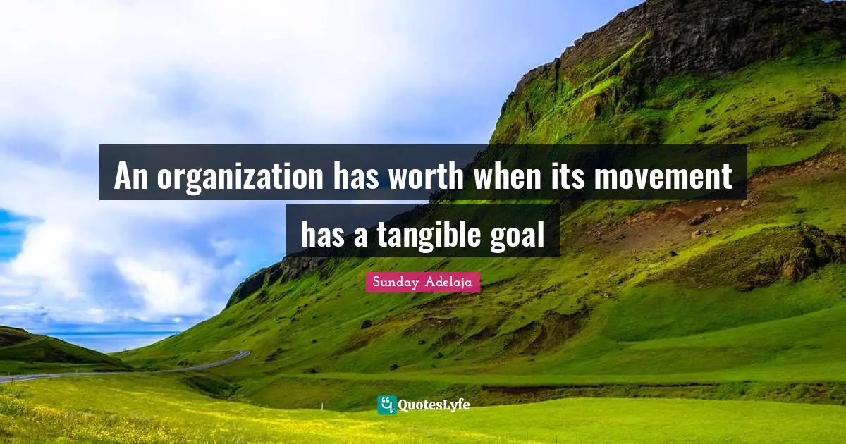 An organization has worth when its movement has a tangible goal
