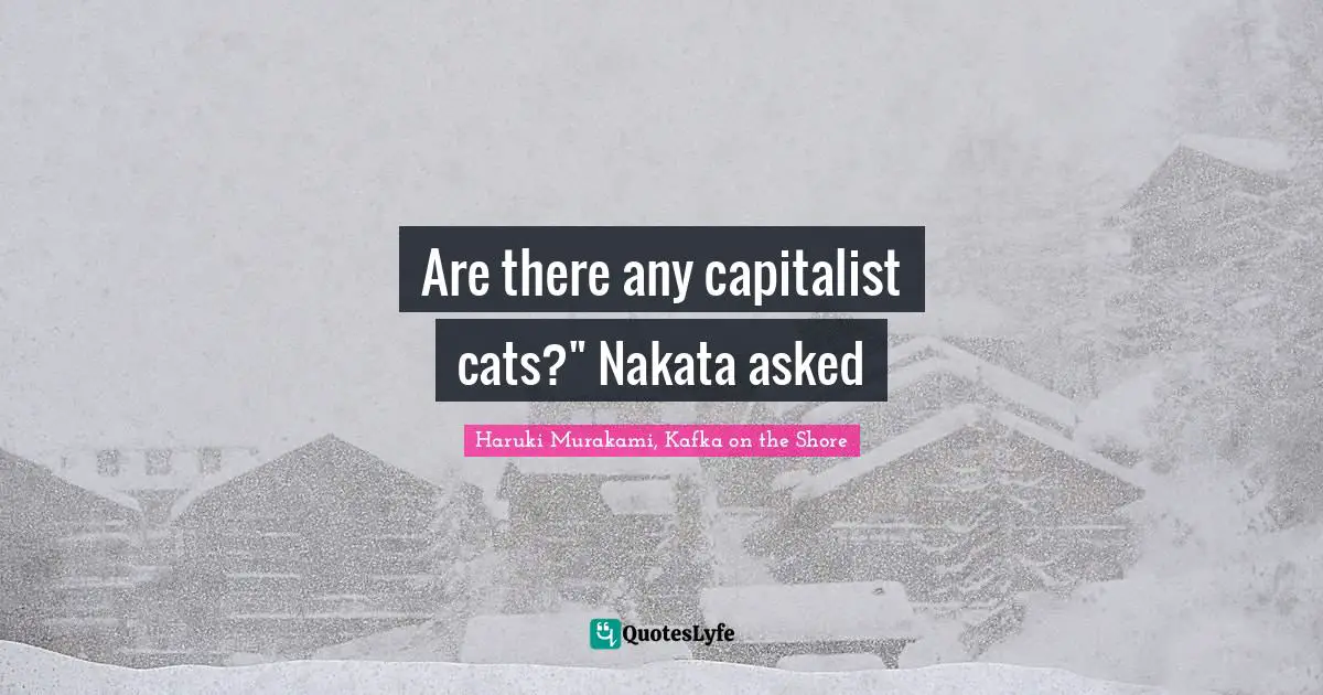 Haruki Murakami, Kafka On The Shore Quotes: "Are there any capitalist cats?" Nakata asked"