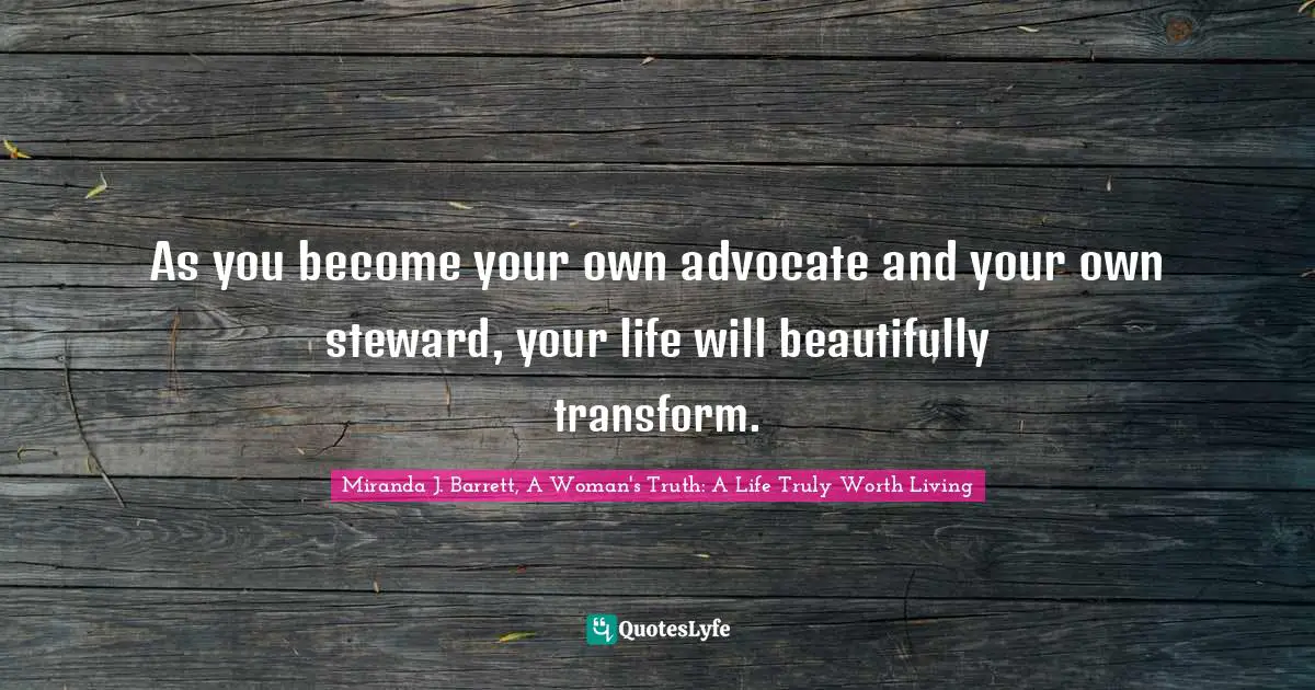 As you become your own advocate and your own steward, your life will beautifully transform.