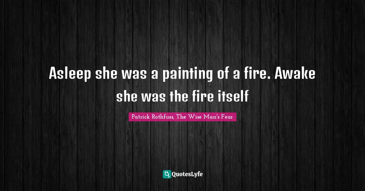 Patrick Quotes: "Asleep she was a painting of a fire. Awake she was the fire itself"