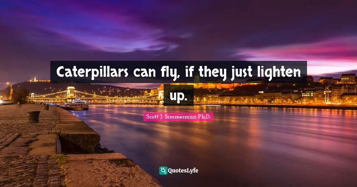 Caterpillars can fly, if they just lighten up.
