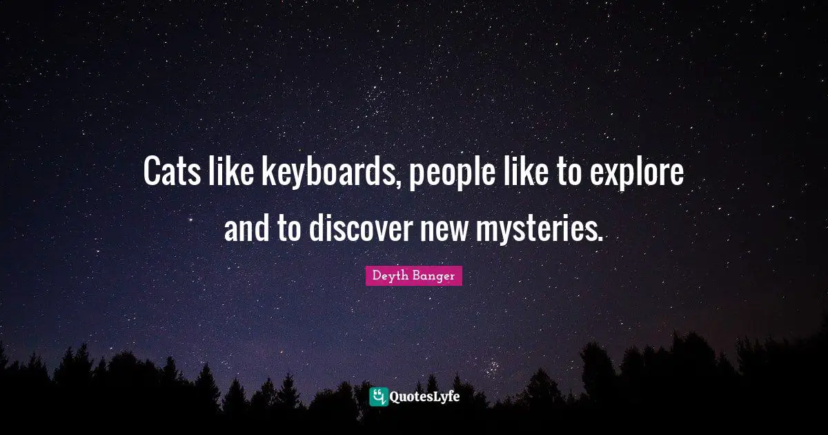 Explore Quotes: "Cats like keyboards, people like to explore and to discover new mysteries."