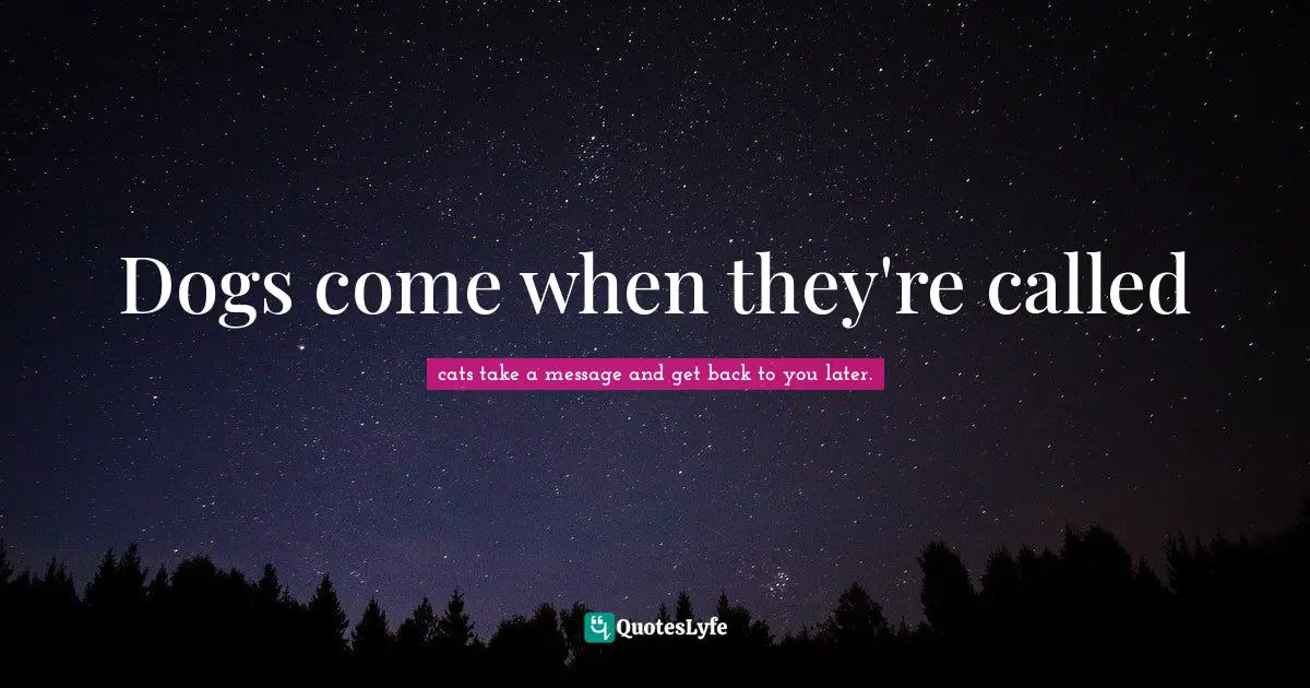 Dogs come when they're called