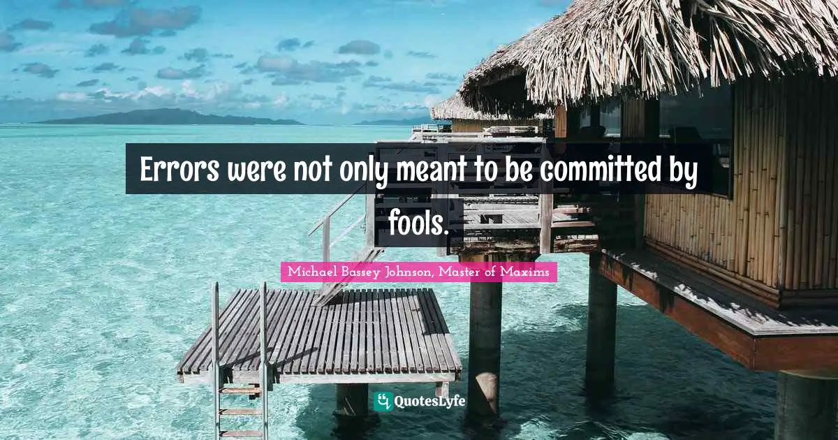 Errors were not only meant to be committed by fools.