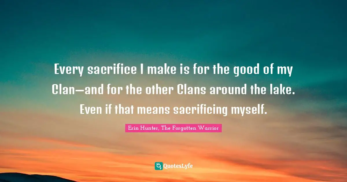 Every sacrifice I make is for the good of my Clan—and for the other Clans around the lake. Even if that means sacrificing myself.