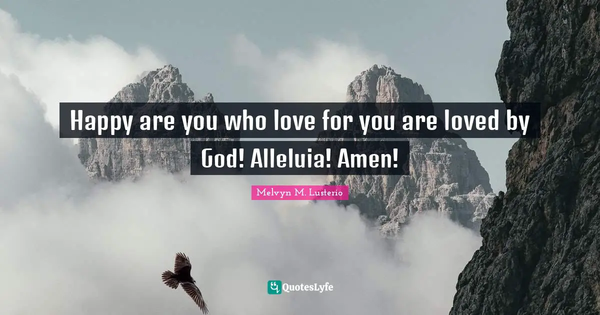 Happy are you who love for you are loved by God! Alleluia! Amen!