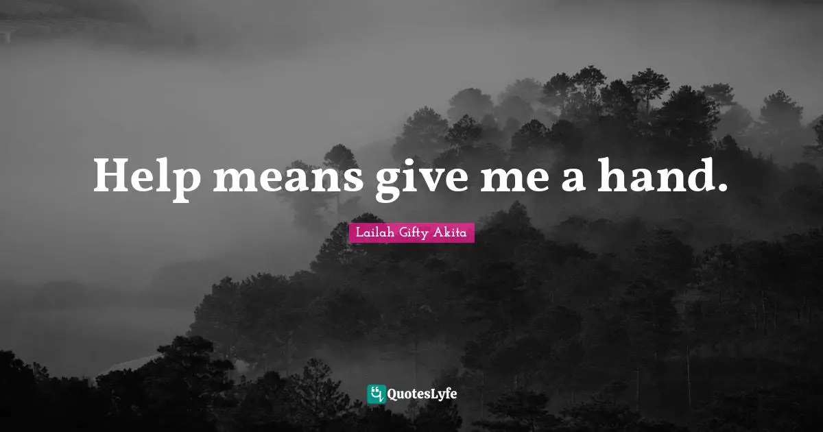 Help means give me a hand.