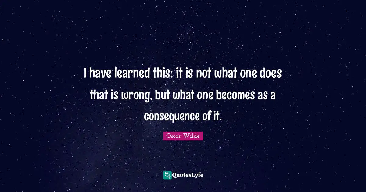 Actions Quotes: "I have learned this: it is not what one does that is wrong, but what one becomes as a consequence of it."