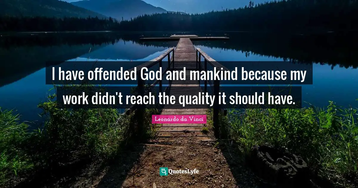 Last Words Quotes: "I have offended God and mankind because my work didn't reach the quality it should have."