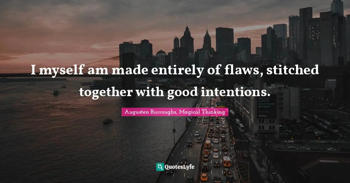 Individuality Quotes: "I myself am made entirely of flaws, stitched together with good intentions."