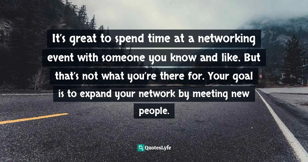 It’s great to spend time at a networking event with someone you know and like. But that’s not what you’re there for. Your goal is to expand your network by meeting new people.