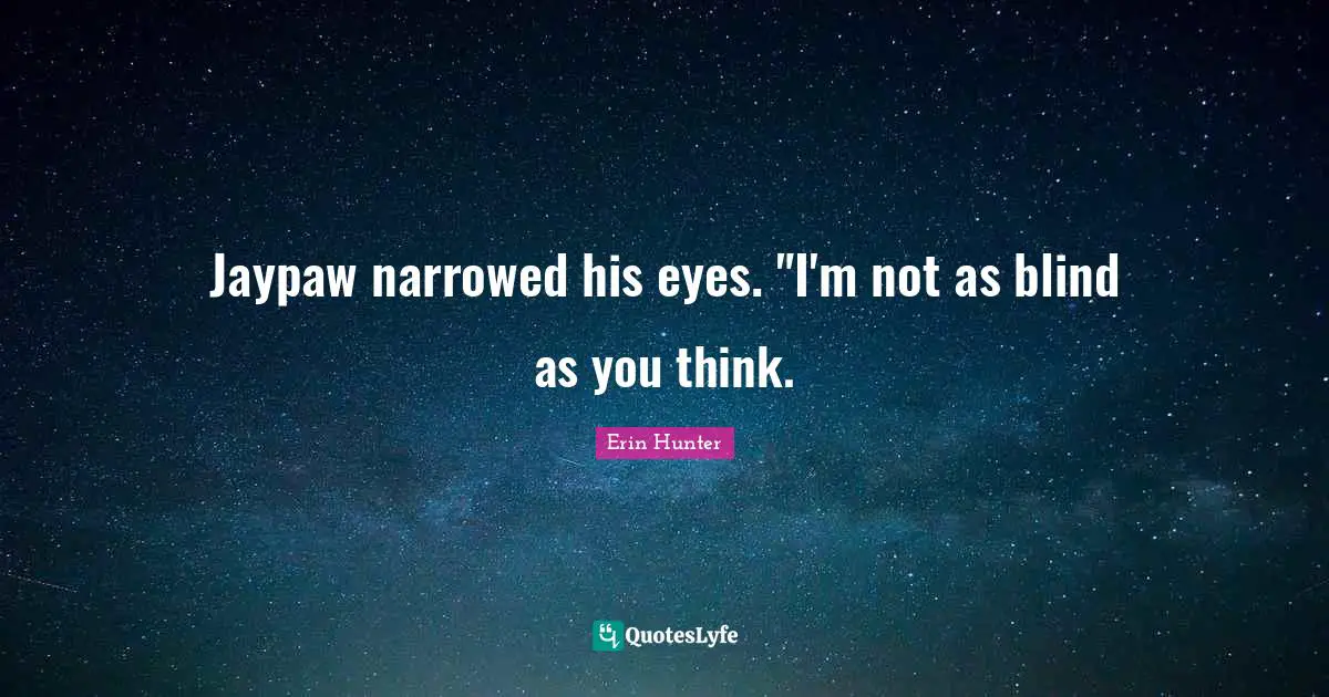 Jaypaw narrowed his eyes. "I'm not as blind as you think.