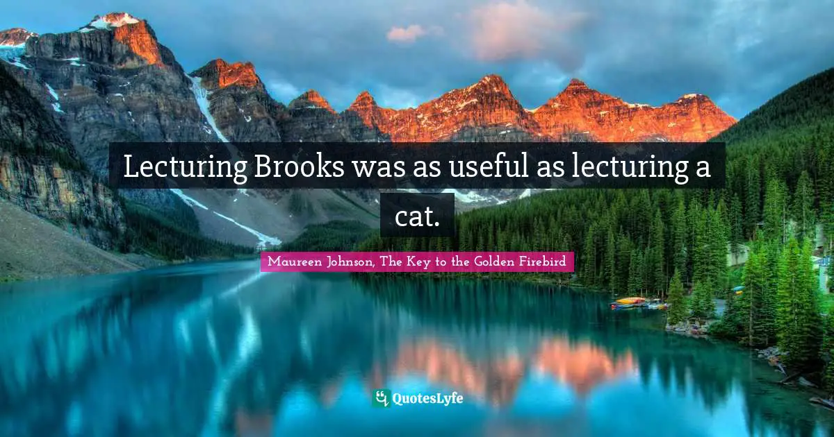 Maureen Johnson Quotes: "Lecturing Brooks was as useful as lecturing a cat."